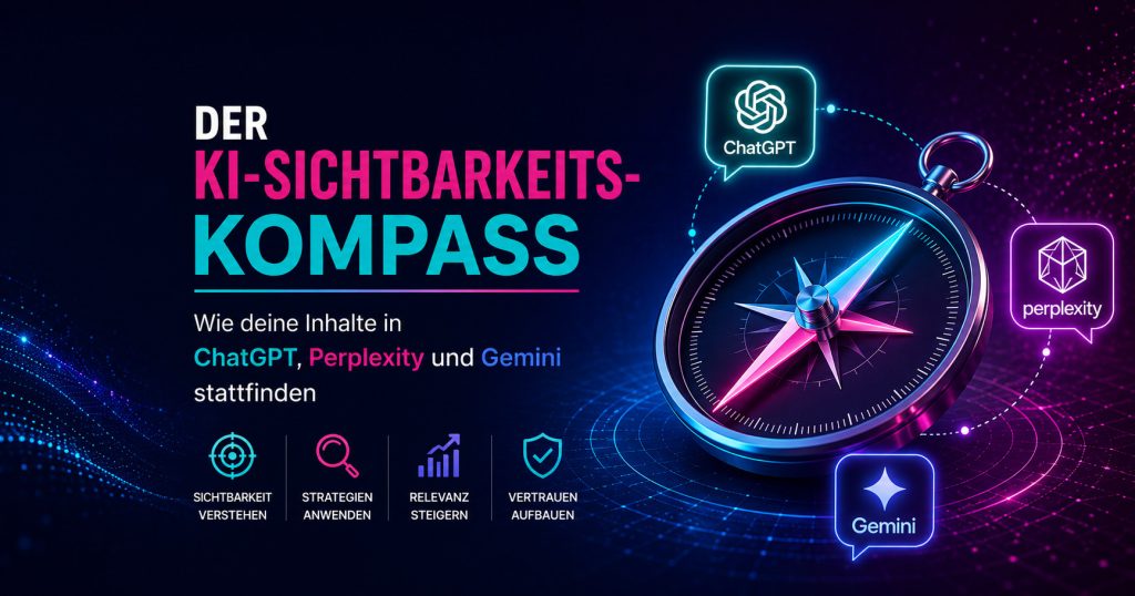 Der KI-Sichtbarkeits-Kompass: Wie deine Inhalte in ChatGPT, Perplexity und Gemini stattfinden